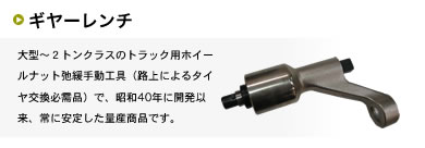 大型～２トンクラスのトラック用ホイールナット弛緩手動工具（路上によるタイヤ交換必需品）で、昭和40年に開発以来、常に安定した量産商品です。